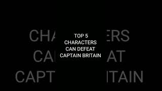 TOP 5 CHARACTERS CAN DEFEAT CAPTAIN BRITAIN #shorts #viral
