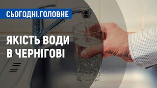 Якість води в Чернігові: від чого залежить та як перевірити | Сьогодні. Головне