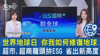 【TVBS國際+環保氣候】世界地球日 你我如何修復地球　超市.超商龍頭拚ESG 省出新高度｜TVBS新聞 2022.04.20