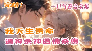 【完结】💕《我天生贵命，遇神杀神遇佛杀佛》算命先生说我天生贵命，偏偏十二岁我得了怪病，梦里遇到个婆婆，她说找高人为我保命。从此我踏上征程，拜师父，研道术，求就是一个生。