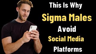 Why Sigma Males Avoid Social Media Platforms