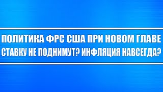 Политика ФРС при новом главе. И почему ставку поднимать срочно не будут? Инфляция надолго!!!