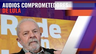 DESVELAMOS LOS AUDIOS COMPROMETEDORES DE LULA