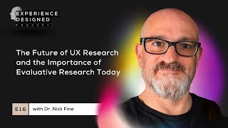 The Future of UX Research and the Importance of Evaluative Research Today with Dr. Nick Fine - Ep16