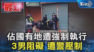 佔國有地遭強制執行 3男阻礙 遭警壓制｜TVBS新聞 @TVBSNEWS01