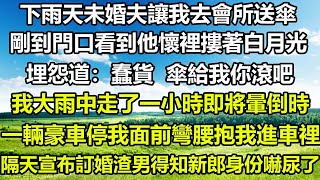 下雨天未婚夫讓我去會所送傘，剛到門口看到他懷裡摟著白月光，埋怨道：蠢貨，傘給我你滾吧，我大雨中走了一小時即將暈倒時，一輛豪車停我面前彎腰抱我進車裡，隔天宣布訂婚渣男得知新郎身份嚇尿了#狸貓說故事