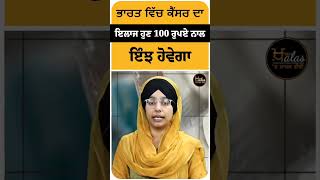 #shorts ਭਾਰਤ ਵਿੱਚ ਕੈਂਸਰ ਦਾ ਇਲਾਜ ਹੁਣ 100 ਰੁਪਏ ਨਾਲ ਇੰਝ ਹੋਵੇਗਾ