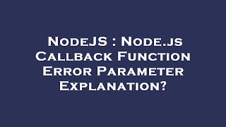 NodeJS : Node.js Callback Function Error Parameter Explanation?