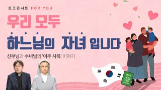 국경을 뛰어넘어 우리는 모두가 하느님의 자녀입니다 │ 토크콘서트 For You 이주사목 편