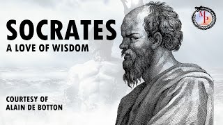 SOCRATES  - A LOVE OF WISDOM (Courtesy of Alain De Botton)