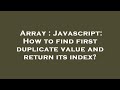 Array : Javascript: How to find first duplicate value and return its index?