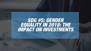 SDG #5: Gender Equality in 2018: The Impact on Investments
