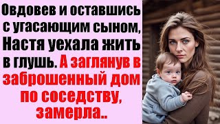 Овдовев и оставшись с угасающим сыном, Настя уехала жить в глушь  А заглянув в заброшенный дом