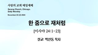 사랑의교회. Sarang Church, Chicago. 매일예배 [Daily Worship] 2024.11.23. (토) 인도 : 박선동 목사