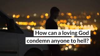 How can a loving God condemn anyone to hell?