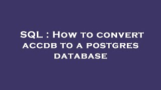 SQL : How to convert accdb to a postgres database