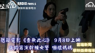 懸疑電影《查無此心》 9月8日上映張鈞甯演幹練女警 嚇壞媽媽　#雲端新廣播 #雲端新聞 #AI虛擬主播#FM995#NewRadio#雲端之上聽見未來#最自由的新聲音#張鈞甯＃阮經天＃陳為民#項婕如