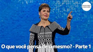 O que você pensa de si mesmo? - Parte 1 | Joyce Meyer