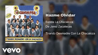 Banda La Chacaloza De Jerez Zacatecas - Hazme Olvidar (Audio)