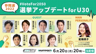 「選挙アップデート for U30 #VoteFor2050」#ハフライブ 参院選特別編