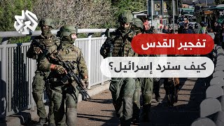 تفجيران في القدس .. سيناريوهات الرد الإسرائيلي