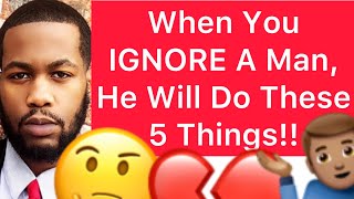 When You IGNORE A MAN, He Will Do These 5 Things!!