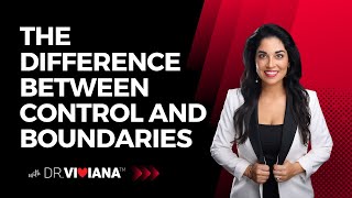 Dr. Viviana: The Difference Between Control and Boundaries
