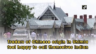 Traders of Chinese origin in Shimla feel happy to call themselves Indian