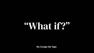 What If - Escape the Vape PSA