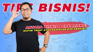 BISNIS VS IDEALIS, BOLEHKAH PEBISNIS PUNYA IDEALISME?