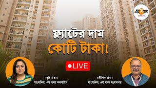 LIVE। Kolkata Flat Price: শহরে আচমকা বেড়েছে কোটি টাকার ফ্ল্যাট বিক্রি, কারণ কী? Ei Samay