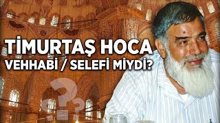 Timurtaş Hoca Vehhabi / Selefi miydi?