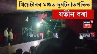 Actor Jatin Bora | ভ্ৰাম্যমান থিয়েটাৰৰ মঞ্চত দুৰ্ঘটনাতপতিত যতীন বৰা। N18V