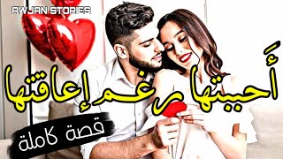 أحببتها رغم إعاقتها -قصة كاملة-