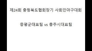 [제24회 충청북도 협회장기 야구대회] 증평군대표팀  VS 충주시대표팀