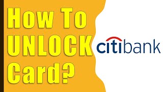 How to Unlock CitiBank Credit Card on App?