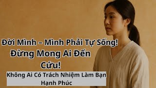 Triết Lý Cổ Nhân: Đời Mình – Mình Phải Tự Sống! Đừng Mong Ai Đến Cứu