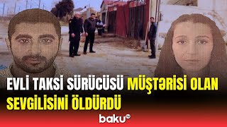 Bakıda 2 qadını eyni anda idarə etmək istəyən taksi sürücüsü qatil oldu