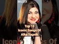 Top 10 Iconic Songs Of Alka Yagnik || MUZIX