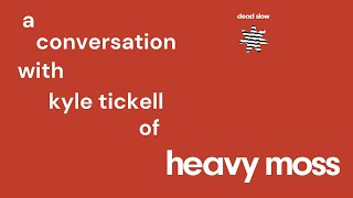 A conversation with Heavy Moss' Kyle Tickell: new album Dead Slow, tour, life, and songwriting tips!