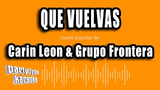 Carin Leon & Grupo Frontera - Que Vuelvas (Versión Karaoke)