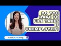 Do You Have To File Taxes If Unemployed? - CountyOffice.org