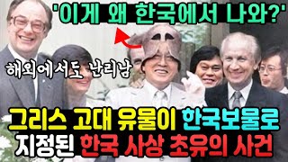 그리스 고대유물이 한국보물로 지정된 한국 사상 초유의 사건 '이게 왜 한국에서 나와?'