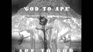 APE TO GOD  -  GOD TO APE