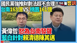 【94要客訴】國民黨強推財劃法超不合理！台南163億VS.花蓮161億！黃偉哲怒為台南發聲！藍白針對賴清德、陳其邁！財劃法重北輕南！重東輕西！