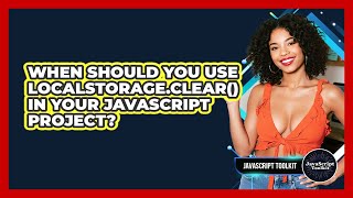 When Should You Use localStorage.clear() In Your JavaScript Project? - JavaScript Toolkit