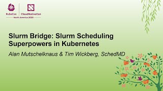 Slurm Bridge: Slurm Scheduling Superpowers in Kubernetes - Alan Mutschelknaus & Tim Wickberg