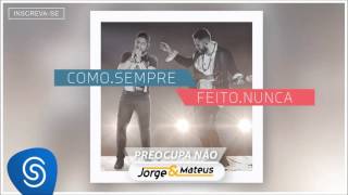 Jorge \u0026 Mateus - Preocupa Não - [Como Sempre Feito Nunca] (Áudio Oficial)