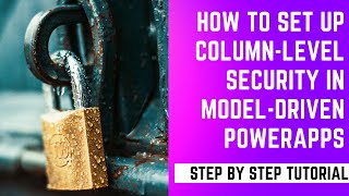 How to Set Up Column-Level Security in Model-Driven PowerApps