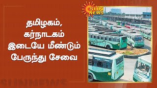 தமிழகம் - கர்நாடகம் இடையே மீண்டும் பேருந்து சேவை | TN - Karnataka Bus Services | Sun News